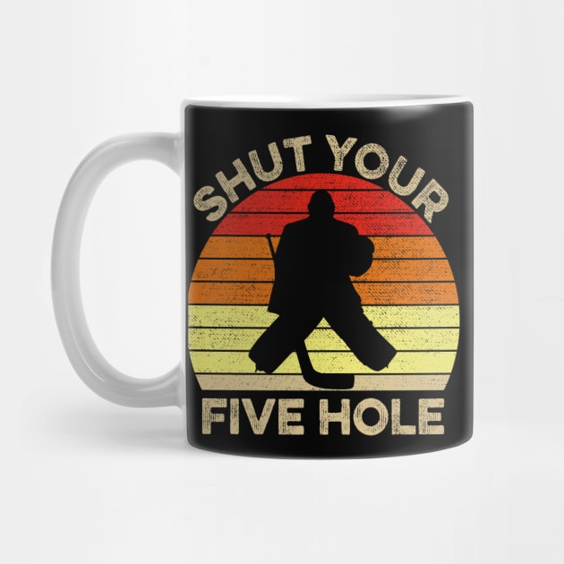 Shut Your Five Hole Funny Ice Hockey Goalie Gift by DragonTees
